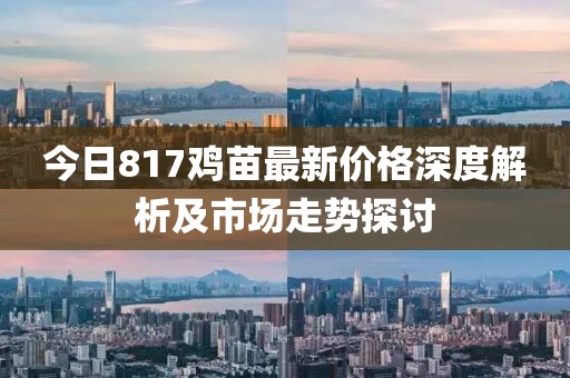 今日817鸡苗最新价格深度解析及市场走势探讨