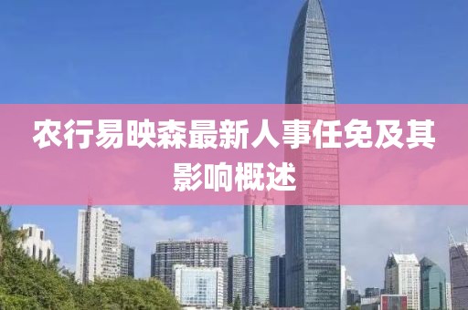 农行易映森最新人事任免及其影响概述