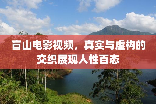 盲山电影视频，真实与虚构的交织展现人性百态