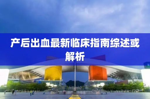 产后出血最新临床指南综述或解析