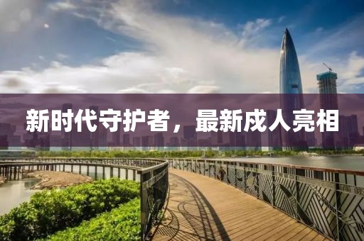 新时代守护者，最新戍人亮相