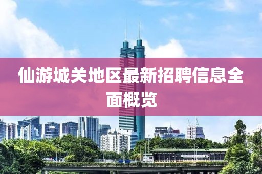 仙游城关地区最新招聘信息全面概览