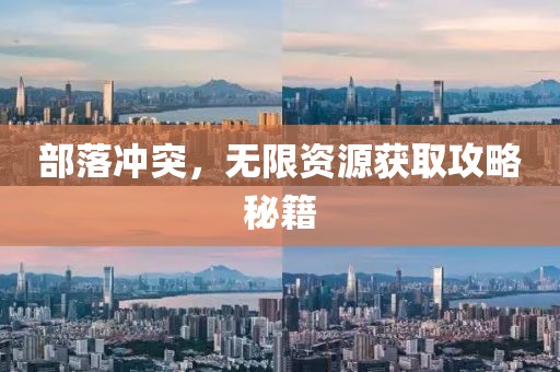 部落冲突，无限资源获取攻略秘籍