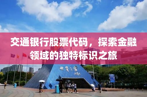 交通银行股票代码，探索金融领域的独特标识之旅