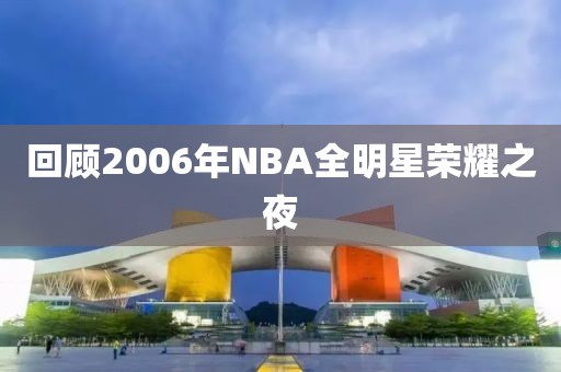 回顾2006年NBA全明星荣耀之夜