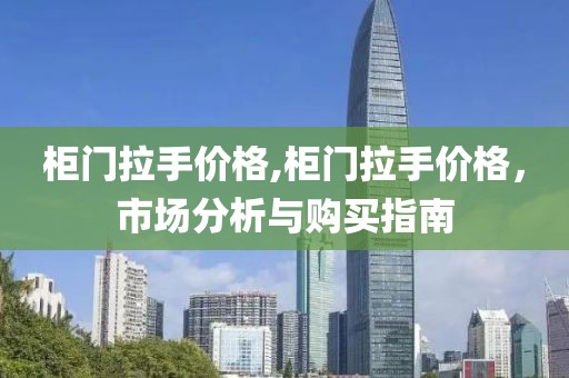 柜门拉手价格,柜门拉手价格，市场分析与购买指南
