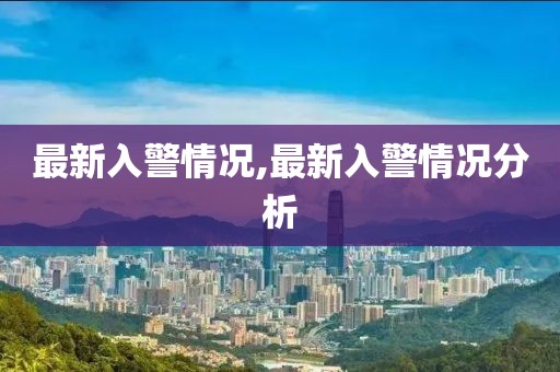 最新入警情况,最新入警情况分析