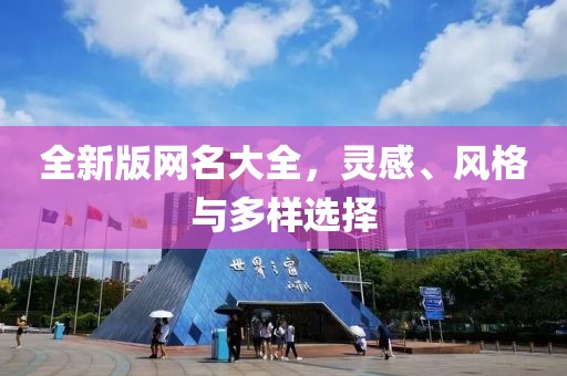 全新版网名大全，灵感、风格与多样选择