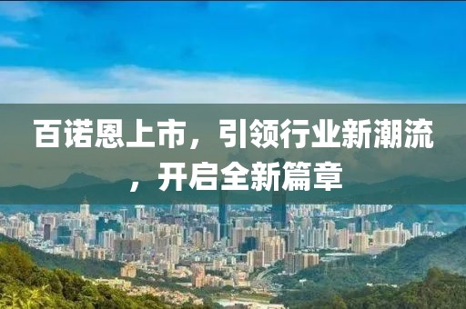 百诺恩上市，引领行业新潮流，开启全新篇章