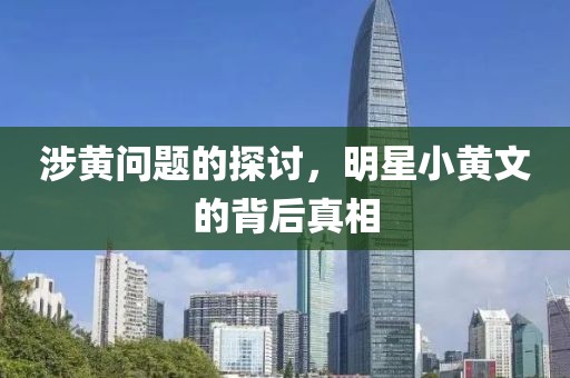 涉黄问题的探讨，明星小黄文的背后真相