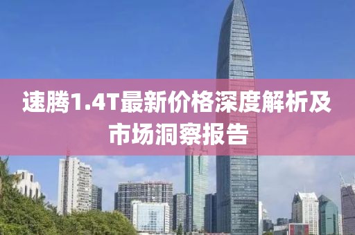 速腾1.4T最新价格深度解析及市场洞察报告