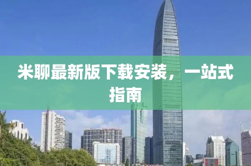 米聊最新版下载安装，一站式指南