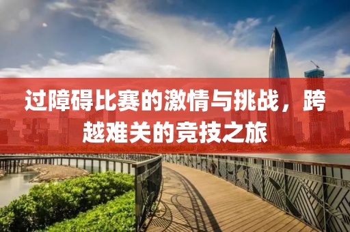 过障碍比赛的激情与挑战，跨越难关的竞技之旅