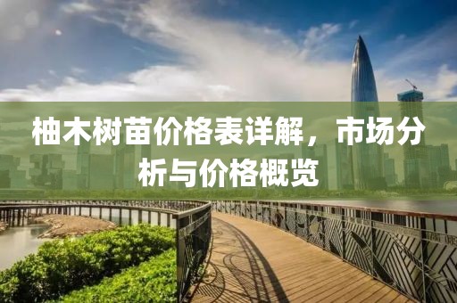 柚木树苗价格表详解，市场分析与价格概览