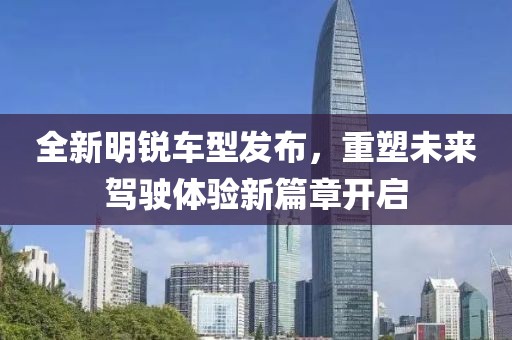 全新明锐车型发布，重塑未来驾驶体验新篇章开启