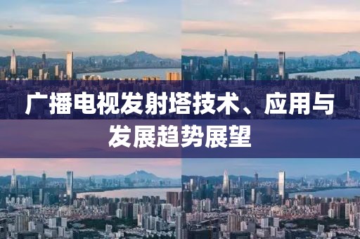 广播电视发射塔技术、应用与发展趋势展望
