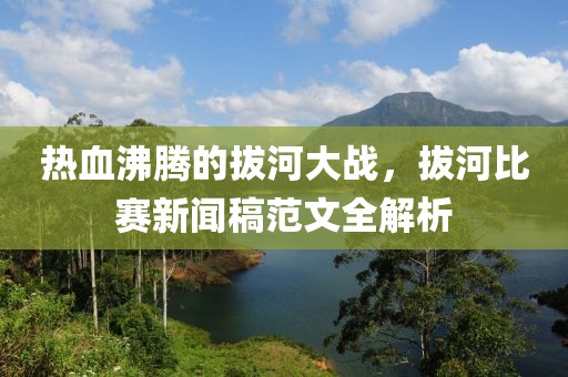 热血沸腾的拔河大战，拔河比赛新闻稿范文全解析