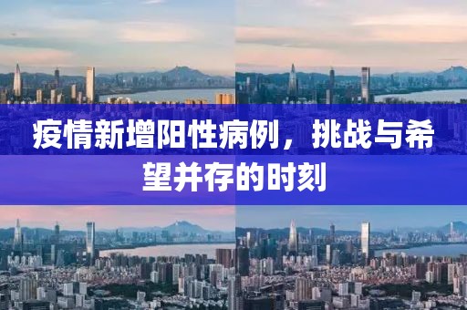 疫情新增阳性病例，挑战与希望并存的时刻