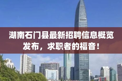 湖南石门县最新招聘信息概览发布，求职者的福音！
