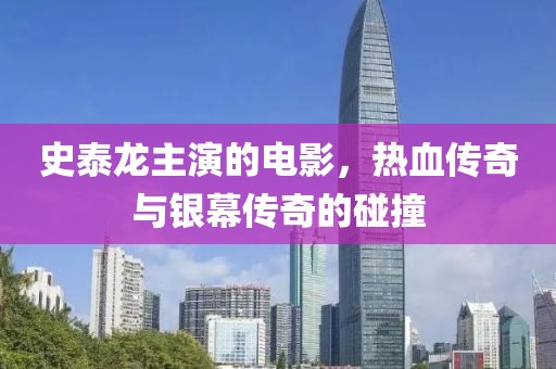 史泰龙主演的电影，热血传奇与银幕传奇的碰撞