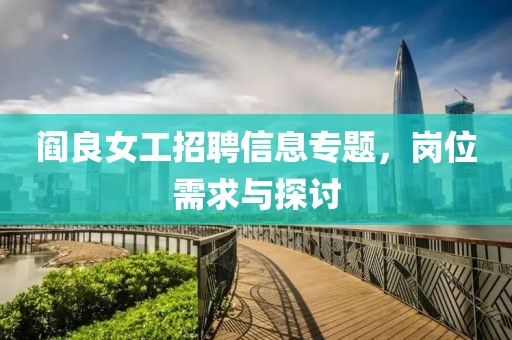 阎良女工招聘信息专题，岗位需求与探讨