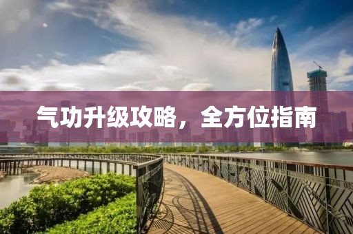 气功升级攻略，全方位指南