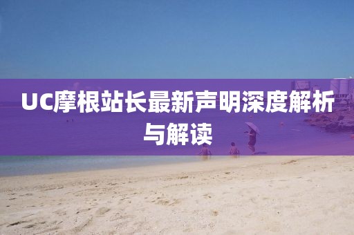 UC摩根站长最新声明深度解析与解读