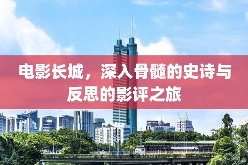 电影长城，深入骨髓的史诗与反思的影评之旅