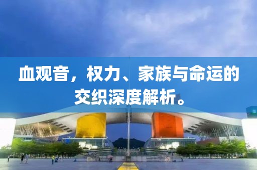 血观音，权力、家族与命运的交织深度解析。