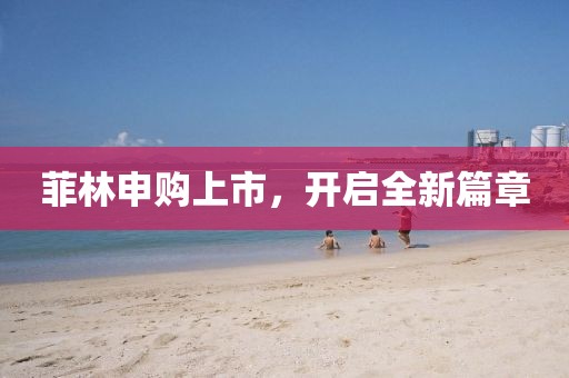 菲林申购上市，开启全新篇章