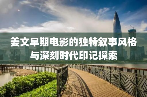 姜文早期电影的独特叙事风格与深刻时代印记探索